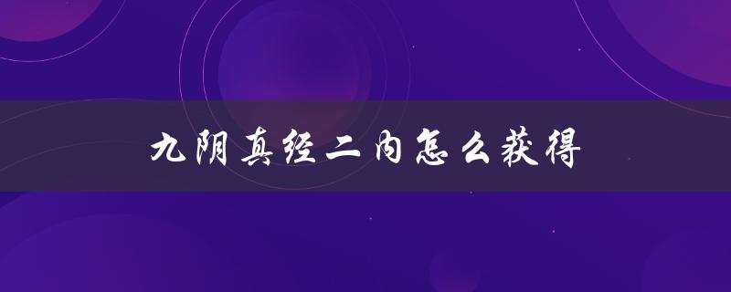 九阴真经二内怎么获得(详细攻略解析)