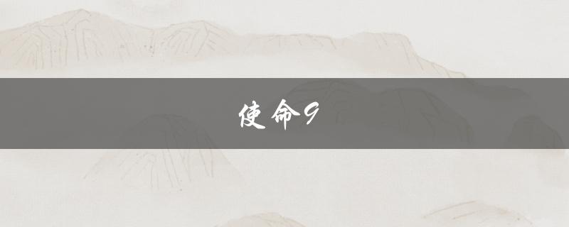 使命9(将会有哪些新特性和改进)